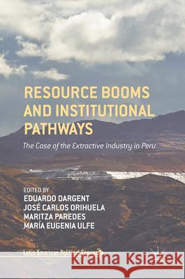 Resource Booms and Institutional Pathways: The Case of the Extractive Industry in Peru Dargent, Eduardo 9783319535319 Palgrave MacMillan