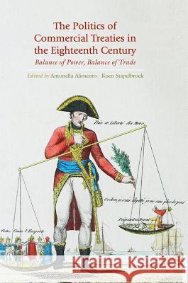 The Politics of Commercial Treaties in the Eighteenth Century: Balance of Power, Balance of Trade Alimento, Antonella 9783319535739 Palgrave MacMillan