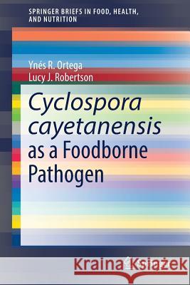 Cyclospora Cayetanensis as a Foodborne Pathogen Ortega, Ynés R. 9783319535852