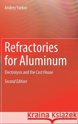 Refractories for Aluminum: Electrolysis and the Cast House Yurkov, Andrey 9783319535883 Springer