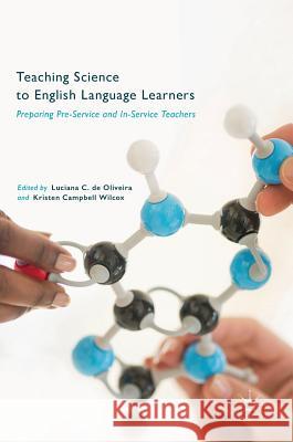Teaching Science to English Language Learners: Preparing Pre-Service and In-Service Teachers de Oliveira, Luciana C. 9783319535937 Palgrave MacMillan