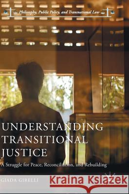 Understanding Transitional Justice: A Struggle for Peace, Reconciliation, and Rebuilding Girelli, Giada 9783319536057 Palgrave MacMillan