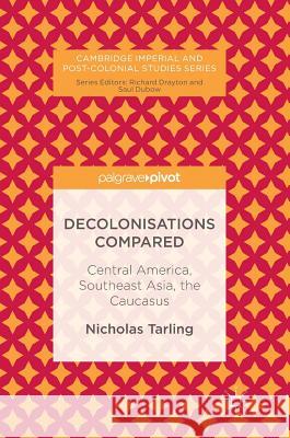 Decolonisations Compared: Central America, Southeast Asia, the Caucasus Tarling, Nicholas 9783319536484