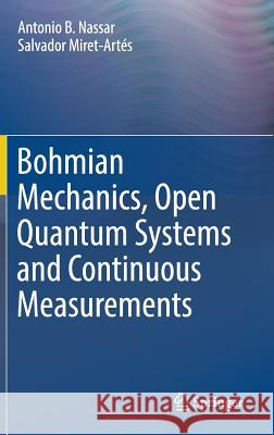 Bohmian Mechanics, Open Quantum Systems and Continuous Measurements Antonio B. Nassar Salvador Miret-Artes 9783319536514