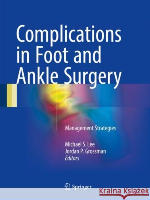 Complications in Foot and Ankle Surgery: Management Strategies Lee, Michael S. 9783319536842 Springer