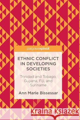 Ethnic Conflict in Developing Societies: Trinidad and Tobago, Guyana, Fiji, and Suriname Bissessar, Ann Marie 9783319537085 Palgrave MacMillan