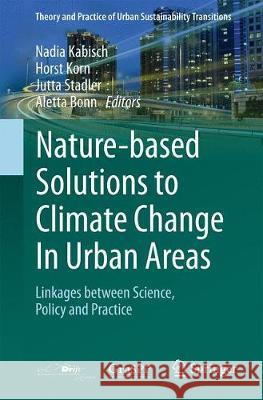 Nature-Based Solutions to Climate Change Adaptation in Urban Areas: Linkages Between Science, Policy and Practice Kabisch, Nadja 9783319537504