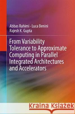 From Variability Tolerance to Approximate Computing in Parallel Integrated Architectures and Accelerators Abbas Rahimi Luca Benini Rajesh Gupta 9783319537672