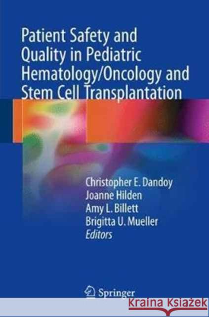 Patient Safety and Quality in Pediatric Hematology/Oncology and Stem Cell Transplantation Christopher E. Dandoy Joanne Hilden Amy Billett 9783319537887 Springer