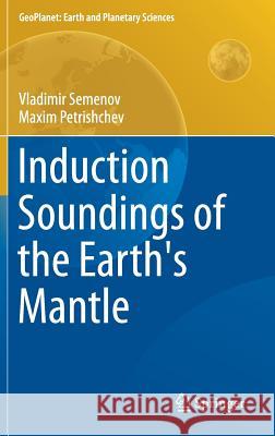 Induction Soundings of the Earth's Mantle Vladimir Semenov Maxim Petrishchev 9783319537948 Springer