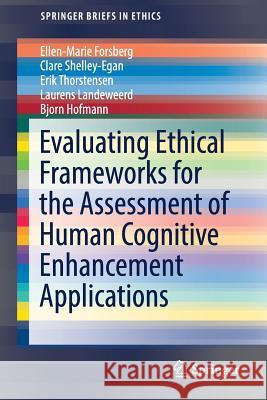 Evaluating Ethical Frameworks for the Assessment of Human Cognitive Enhancement Applications Ellen-Marie Forsberg Clare Shelley-Egan Erik Thorstensen 9783319538228 Springer