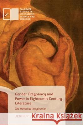 Gender, Pregnancy and Power in Eighteenth-Century Literature: The Maternal Imagination Buckley, Jenifer 9783319538341 Palgrave MacMillan