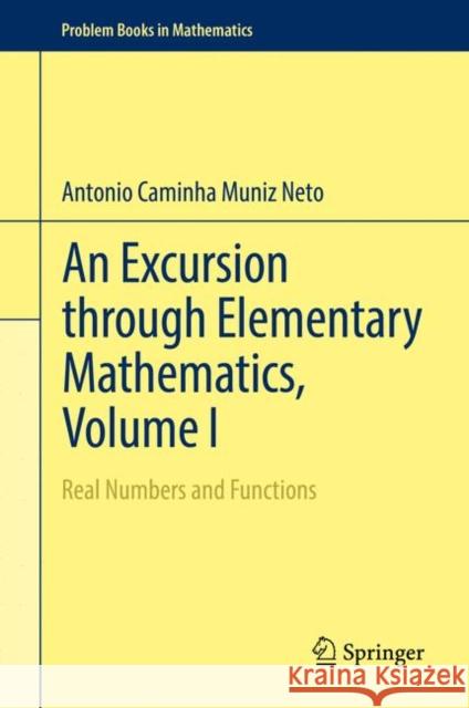 An Excursion Through Elementary Mathematics, Volume I: Real Numbers and Functions Caminha Muniz Neto, Antonio 9783319538709 Springer International Publishing AG