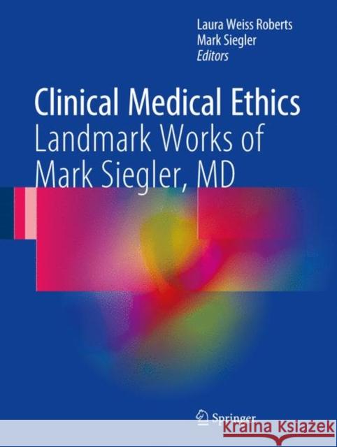 Clinical Medical Ethics: Landmark Works of Mark Siegler, MD Roberts, Laura Weiss 9783319538730