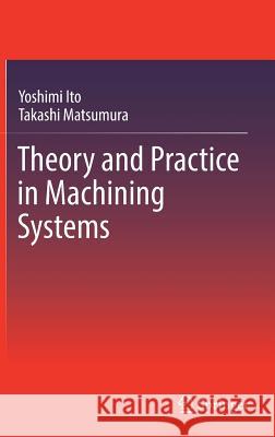 Theory and Practice in Machining Systems Yoshimi Ito Takashi Matsumura 9783319539003 Springer