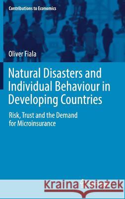 Natural Disasters and Individual Behaviour in Developing Countries: Risk, Trust and the Demand for Microinsurance Fiala, Oliver 9783319539034 Springer
