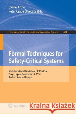 Formal Techniques for Safety-Critical Systems: 5th International Workshop, Ftscs 2016, Tokyo, Japan, November 14, 2016, Revised Selected Papers Artho, Cyrille 9783319539454 Springer