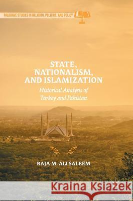 State, Nationalism, and Islamization: Historical Analysis of Turkey and Pakistan Ali Saleem, Raja M. 9783319540054 Palgrave MacMillan