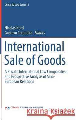 International Sale of Goods: A Private International Law Comparative and Prospective Analysis of Sino-European Relations Nord, Nicolas 9783319540351 Springer