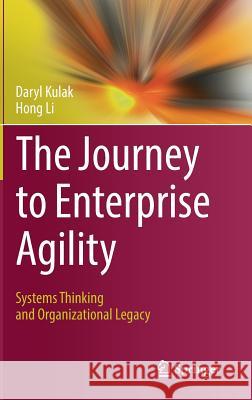 The Journey to Enterprise Agility: Systems Thinking and Organizational Legacy Kulak, Daryl 9783319540863 Springer
