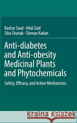 Anti-Diabetes and Anti-Obesity Medicinal Plants and Phytochemicals: Safety, Efficacy, and Action Mechanisms Saad, Bashar 9783319541013