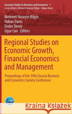 Regional Studies on Economic Growth, Financial Economics and Management: Proceedings of the 19th Eurasia Business and Economics Society Conference Bilgin, Mehmet Huseyin 9783319541112 Springer