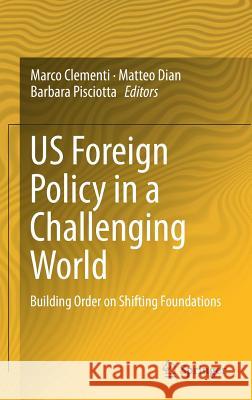 Us Foreign Policy in a Challenging World: Building Order on Shifting Foundations Clementi, Marco 9783319541174 Springer