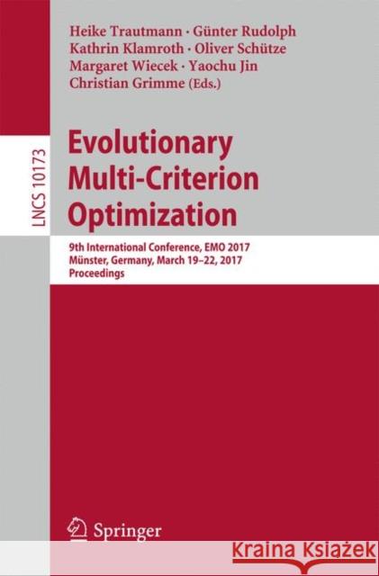 Evolutionary Multi-Criterion Optimization: 9th International Conference, Emo 2017, Münster, Germany, March 19-22, 2017, Proceedings Trautmann, Heike 9783319541563 Springer