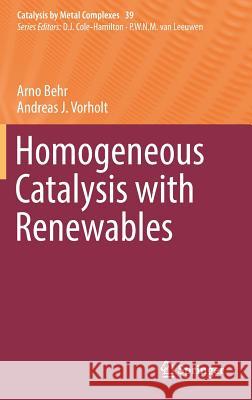 Homogeneous Catalysis with Renewables Arno Behr Andreas J. Vorholt 9783319541594 Springer