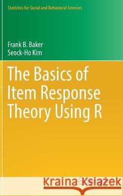 The Basics of Item Response Theory Using R Frank B. Baker Seock-Ho Kim 9783319542041 Springer