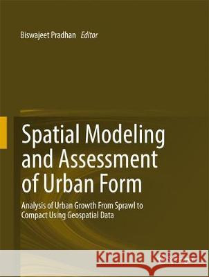 Spatial Modeling and Assessment of Urban Form: Analysis of Urban Growth: From Sprawl to Compact Using Geospatial Data Pradhan, Biswajeet 9783319542164 Springer