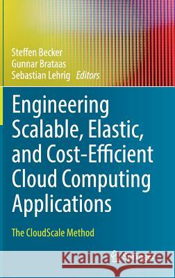 Engineering Scalable, Elastic, and Cost-Efficient Cloud Computing Applications: The Cloudscale Method Becker, Steffen 9783319542850 Springer