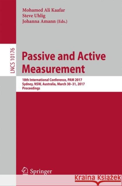 Passive and Active Measurement: 18th International Conference, Pam 2017, Sydney, Nsw, Australia, March 30-31, 2017, Proceedings Kaafar, Mohamed Ali 9783319543277 Springer