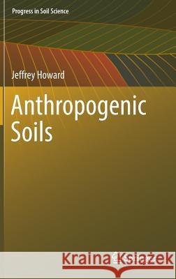 Anthropogenic Soils Jeffrey Howard 9783319543307 Springer