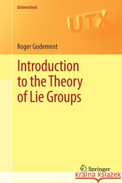 Introduction to the Theory of Lie Groups Roger Godement Urmie Ray 9783319543734 Springer