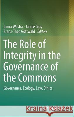 The Role of Integrity in the Governance of the Commons: Governance, Ecology, Law, Ethics Westra, Laura 9783319543918 Springer
