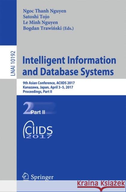 Intelligent Information and Database Systems: 9th Asian Conference, Aciids 2017, Kanazawa, Japan, April 3-5, 2017, Proceedings, Part II Nguyen, Ngoc Thanh 9783319544298