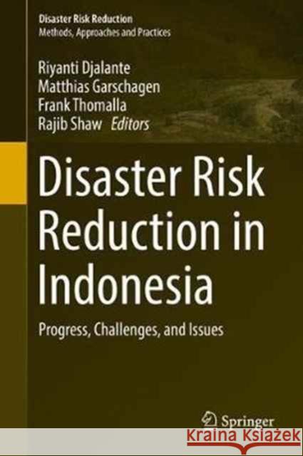 Disaster Risk Reduction in Indonesia: Progress, Challenges, and Issues Djalante, Riyanti 9783319544656