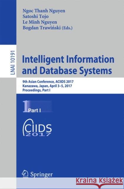 Intelligent Information and Database Systems: 9th Asian Conference, Aciids 2017, Kanazawa, Japan, April 3-5, 2017, Proceedings, Part I Nguyen, Ngoc Thanh 9783319544717 Springer