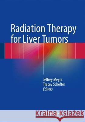 Radiation Therapy for Liver Tumors: Fundamentals and Clinical Practice Meyer, Jeffrey 9783319545301