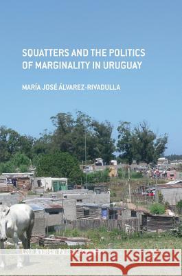 Squatters and the Politics of Marginality in Uruguay Maria Jose Alvare 9783319545332 Palgrave MacMillan