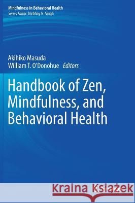 Handbook of Zen, Mindfulness, and Behavioral Health Akihiko Masuda William T. O'Donohue 9783319545936 Springer