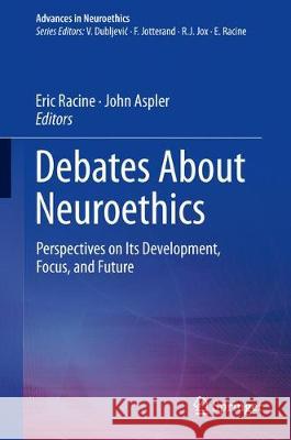 Debates about Neuroethics: Perspectives on Its Development, Focus, and Future Racine, Eric 9783319546506 Springer