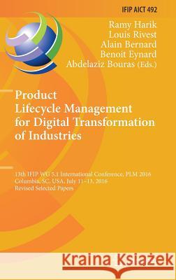 Product Lifecycle Management for Digital Transformation of Industries: 13th Ifip Wg 5.1 International Conference, Plm 2016, Columbia, Sc, Usa, July 11 Harik, Ramy 9783319546599 Springer