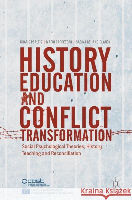 History Education and Conflict Transformation: Social Psychological Theories, History Teaching and Reconciliation Psaltis, Charis 9783319546803 Palgrave MacMillan
