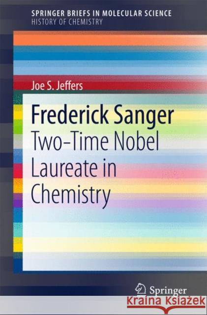 Frederick Sanger: Two-Time Nobel Laureate in Chemistry Jeffers, Joe S. 9783319547077 Springer