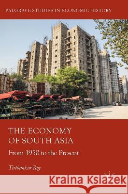The Economy of South Asia: From 1950 to the Present Roy, Tirthankar 9783319547190