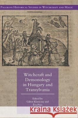 Witchcraft and Demonology in Hungary and Transylvania Gabor Klaniczay Eva Pocs 9783319547558 Palgrave MacMillan