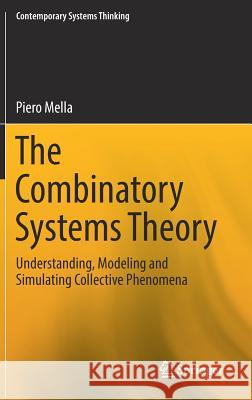 The Combinatory Systems Theory: Understanding, Modeling and Simulating Collective Phenomena Mella, Piero 9783319548036 Springer