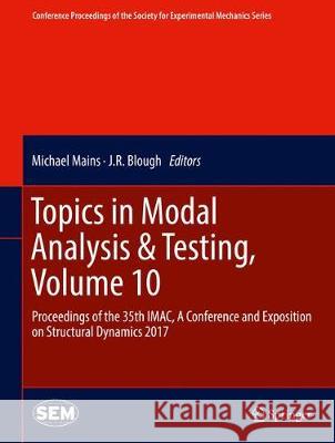 Topics in Modal Analysis & Testing, Volume 10: Proceedings of the 35th Imac, a Conference and Exposition on Structural Dynamics 2017 Mains, Michael 9783319548098